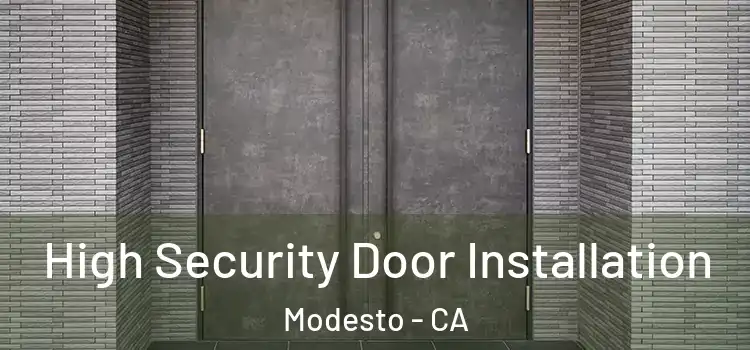  High Security Door Installation Modesto - CA